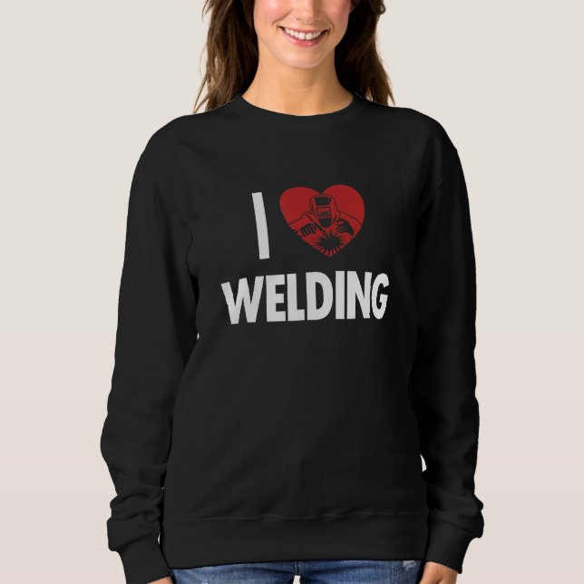 I love Welding Inspector Tig Tack Mig Rig Technici Sweatshirt (Front)