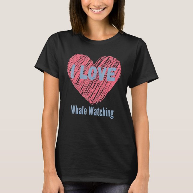 I Love Whale Watching Heart Image Hobby Or Hobbyis T-Shirt (Front)