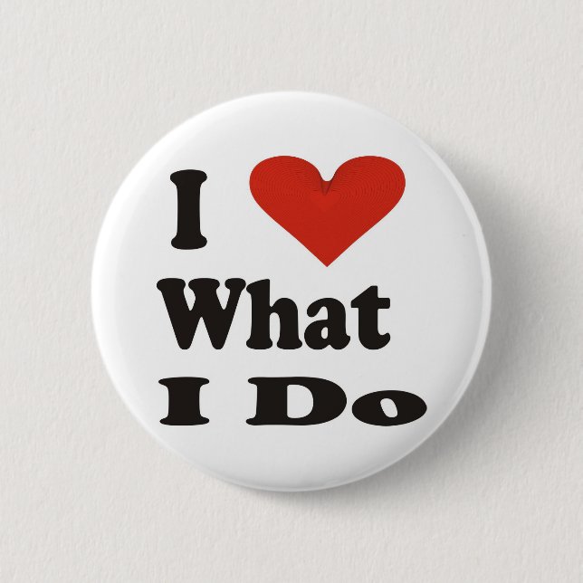 I Love What I Do 6 Cm Round Badge (Front)