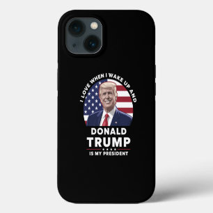 I Love When I Wake Up and Donald Trump My Presiden iPhone 13 Case