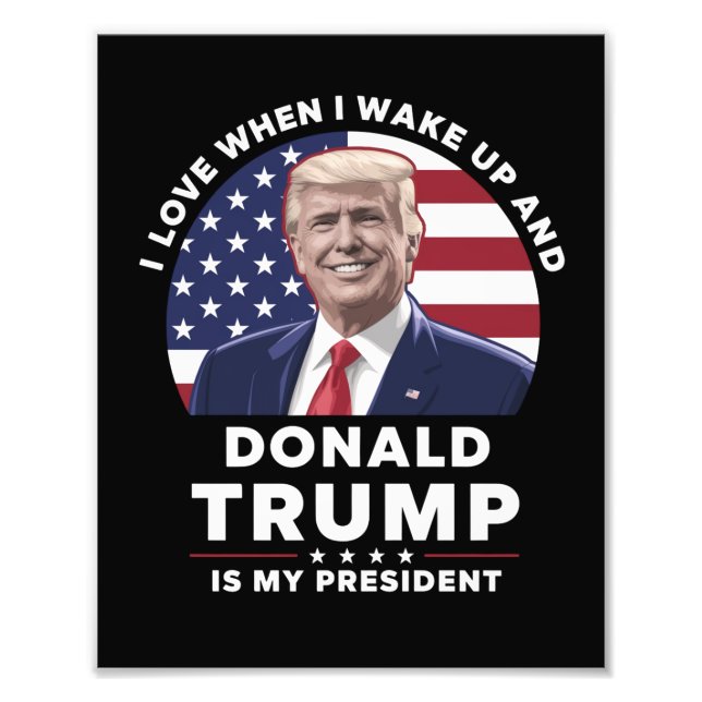 I Love When I Wake Up and Donald Trump My Presiden Photo Print (Front)