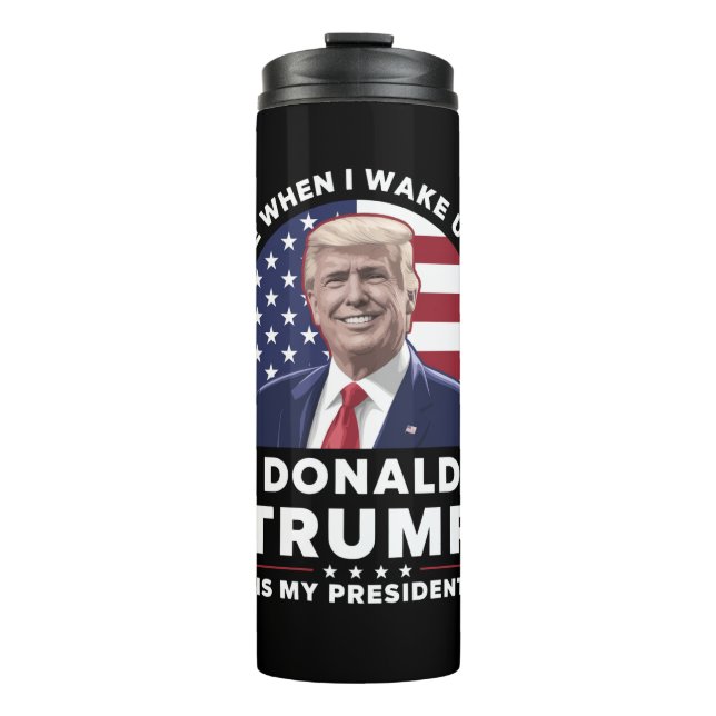I Love When I Wake Up and Donald Trump My Presiden Thermal Tumbler (Front)