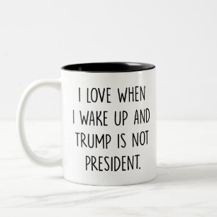 i love when i wake up and trump is not president Two-Tone coffee mug