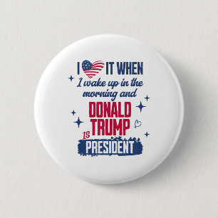 I Love When I Wake Up In Morning And Donald Trump 6 Cm Round Badge