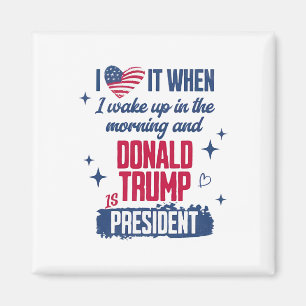 I Love When I Wake Up In Morning And Donald Trump Magnet