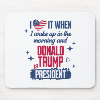 I Love When I Wake Up In Morning And Donald Trump  Mouse Pad
