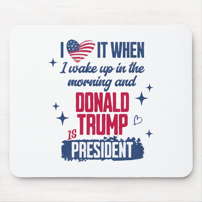 I Love When I Wake Up In Morning And Donald Trump  Mouse Pad (Front)
