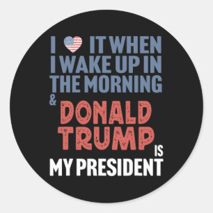 I Love When I Wake Up In The Morning Donald Trump Classic Round Sticker