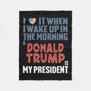 I Love When I Wake Up In The Morning Donald Trump Fleece Blanket