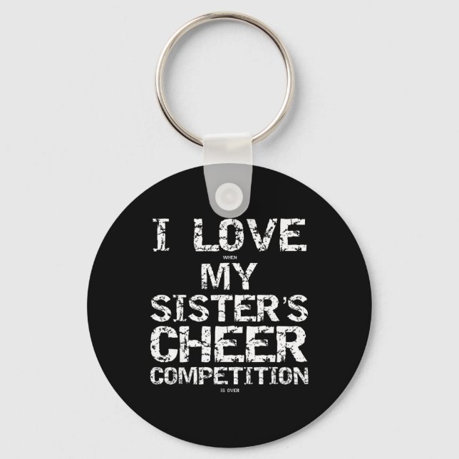 I Love When My Sister's Cheer Competition Is Over  Key Ring (Front)