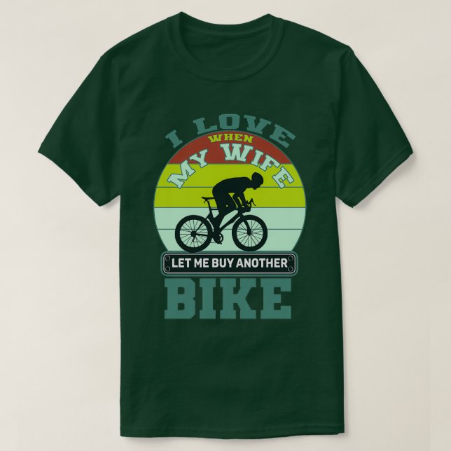i love when my wife let me buy another bike T-Shirt (Design Front)