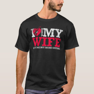 I Love When My Wife Lets Me Buy More Guitars Guita T-Shirt