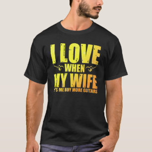 I Love When My Wife Lets Me Buy More Guitars Guita T-Shirt