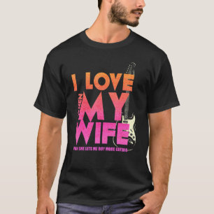 I Love When My Wife Lets Me Buy More Guitars Guita T-Shirt