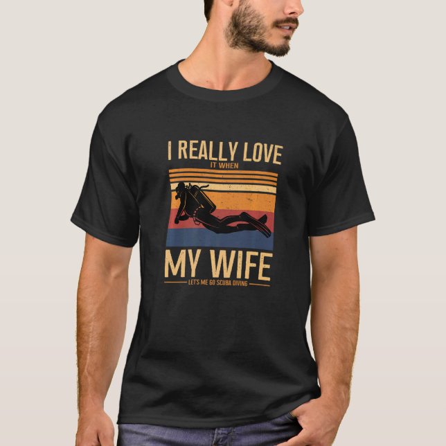 I Love When My Wife Lets Me Go Scuba Diving Dive D T-Shirt (Front)