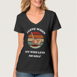 I Love When My Wife Lets Me Golf  Golfing For Husb T-Shirt