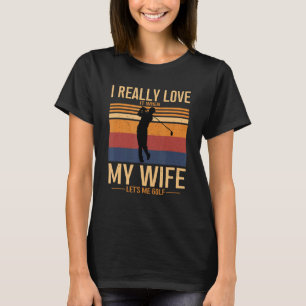 I Love When My Wife Lets Me Play Golf Golfer Playe T-Shirt