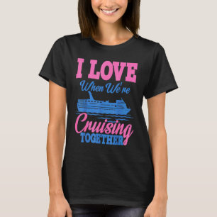 I love when were Cruising Vacation T-Shirt