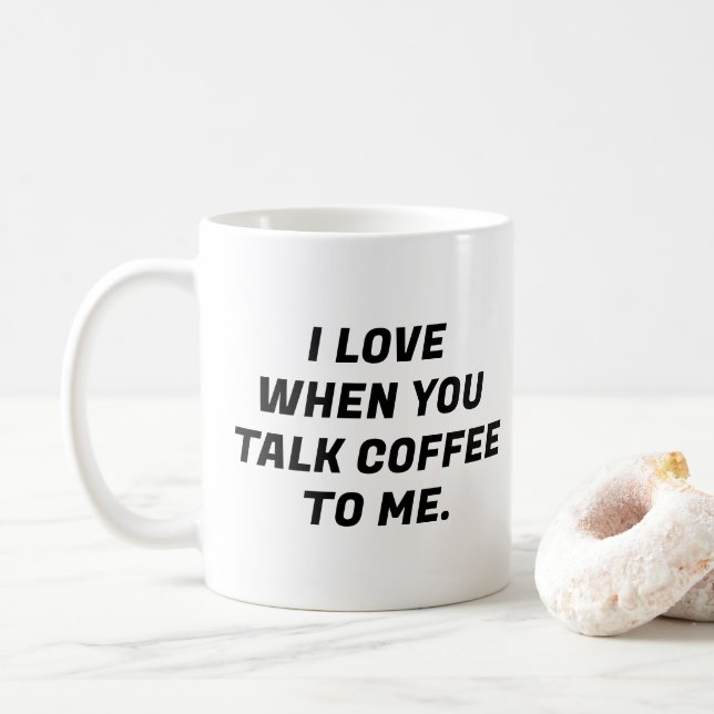 I Love When You Talk Coffee To Me Funny Typography Mug (With Donut)