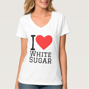 I love white sugar T-Shirt