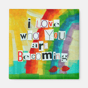 I love who you are becoming magnet