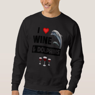 I Love Wine and Dolphins Drinking Aquatic Sea Life Sweatshirt