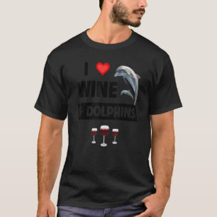 I Love Wine and Dolphins Drinking Aquatic Sea Life T-Shirt