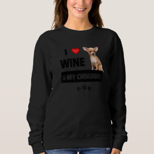 I Love Wine And My Chihuahua Mum Dad Dog Drinking  Sweatshirt