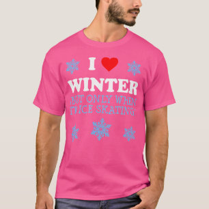 I Love Winter But Only When I Ice Skate Funny Ice T-Shirt