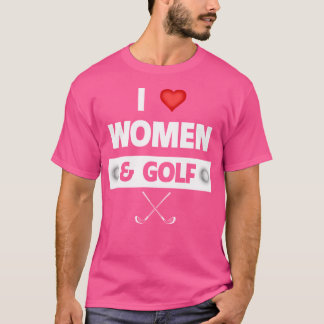 I Love Women And Golf Club Putting Ball Golfing Fa T-Shirt