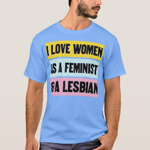 I Love Women As A Feminist And A Lesbian Funny Fem T-Shirt