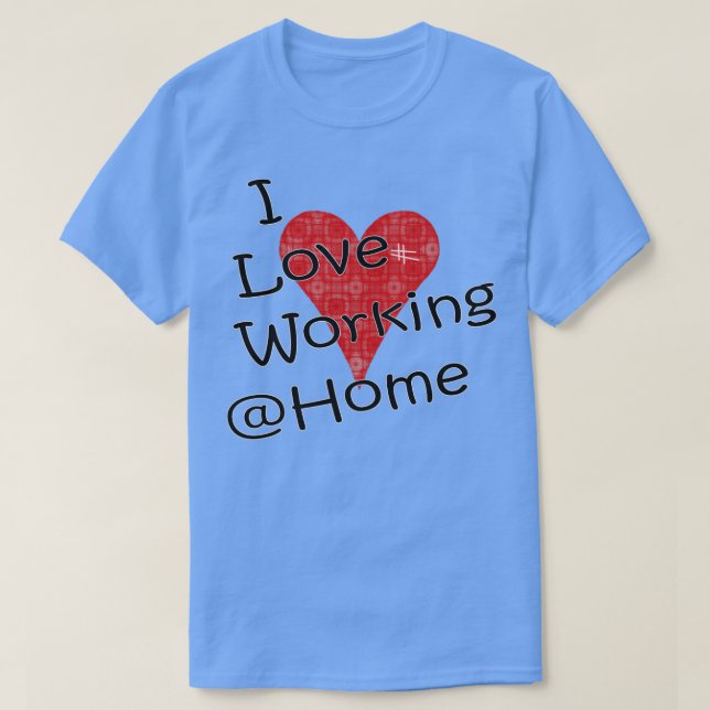 I Love Working from Home T-Shirt (Design Front)