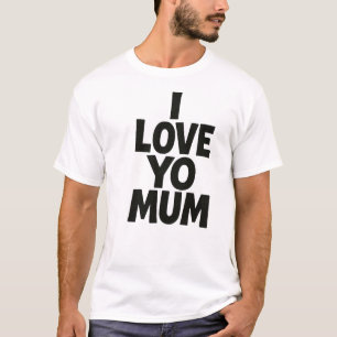 I Love Yo Mum – Bold Funny Typography Design T-Shirt
