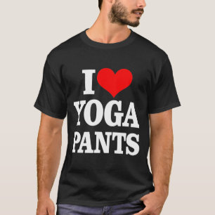 I Love Yoga Pants T T-Shirt