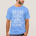 I Love You A Latke Funny Hanukkah Chanukah Shirt T<br><div class="desc">I Love You A Latke Funny Hanukkah Chanukah Shirt T-Shirt.</div>