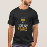 I Love You A Latke Funny Jewish Pun Hanukkah Chanu T-Shirt<br><div class="desc">Shop this I Love You A Latke apparel on 2021 Hanukkah for your jewish friend or family member. Spin your dreidel wearing this ugly Chanukah Jewish Christmas Pajama Hebrew Outfit and have a happy Hannukah! Great to wear next to your Chanukah Ornament, Decorations, Socks, Candles and Menorah during Winter Holidays!...</div>