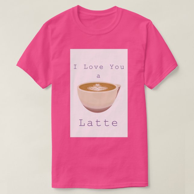 I Love You a Latte 1 T-Shirt (Design Front)