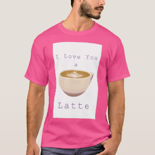 I Love You a Latte 1 T-Shirt