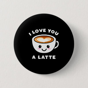 I Love You A Latte Funny Cute Coffee Heart Valenti 6 Cm Round Badge