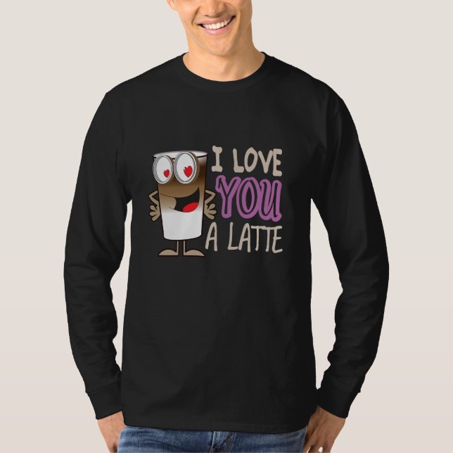 I Love You a Latte T-Shirt (Front)