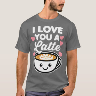 I Love You A Latte T-Shirt