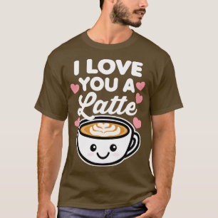 I Love You A Latte T-Shirt