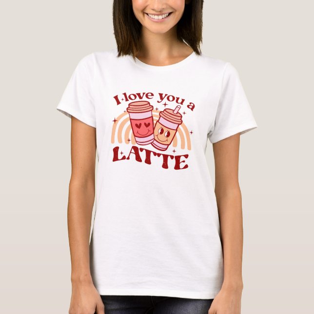 I Love You A Latte T-Shirt (Front)