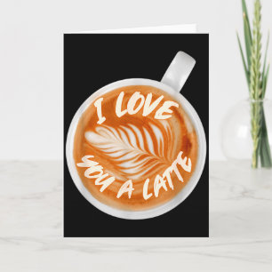 I Love You A Latte Valentines Coffee Caffeine Latt Card