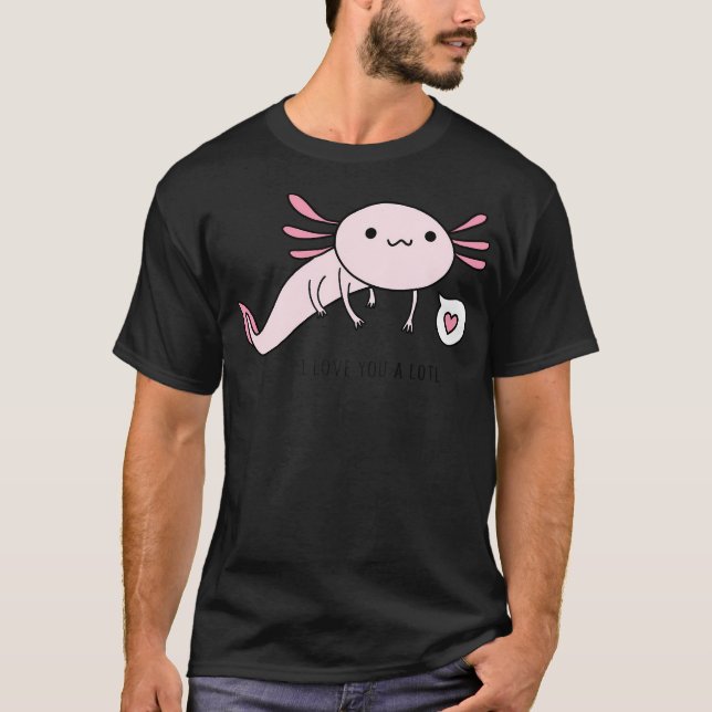 I Love You A Lotl T-Shirt (Front)