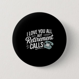 I Love You All But Retirement Calls Funny Retireme 6 Cm Round Badge