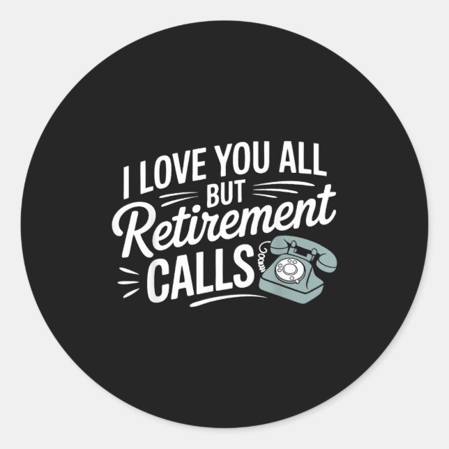I Love You All But Retirement Calls Funny Retireme Classic Round Sticker (Front)