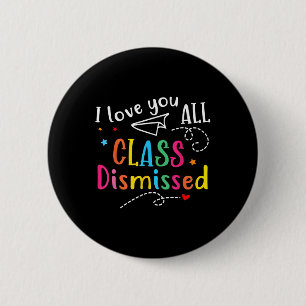 I Love You All Cl Dismissed Teacher Last Day Of Sc 6 Cm Round Badge