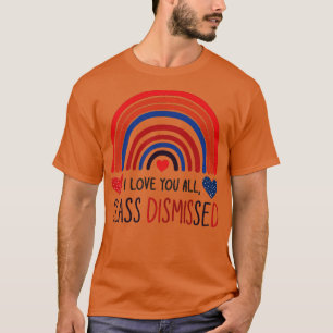 i love you all class dismissed 5 T-Shirt