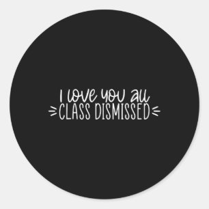 I Love You All Class Dismissed Happy Last Day Of S Classic Round Sticker